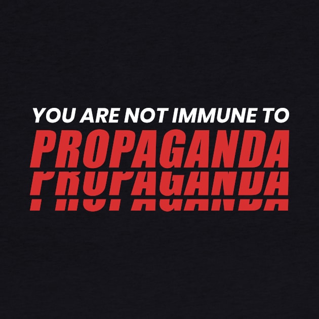 You Are Not Immune To Propaganda by ezral